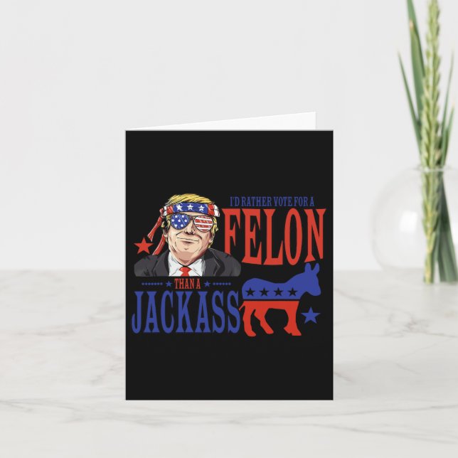 I’d Rather Vote For A Felon Than A Jack  Card (Front)