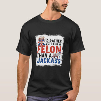 I d Rather Vote For A Felon Than A Jackass Long Sl T-Shirt