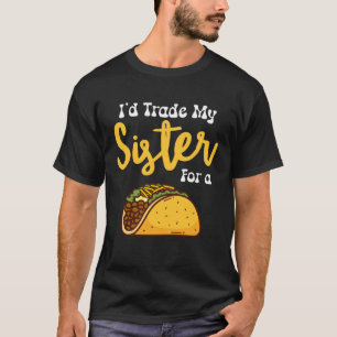 I d trade my sister for a Taco Kids Taco T-Shirt