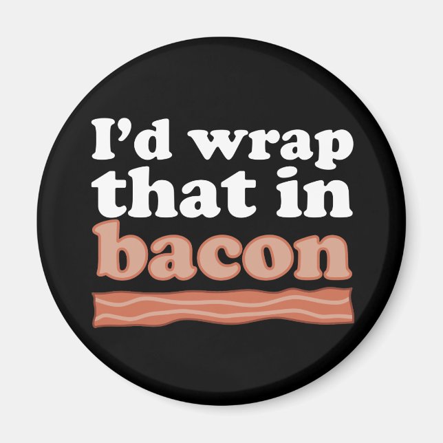 I’d Wrap That In Bacon Magnet (Front)
