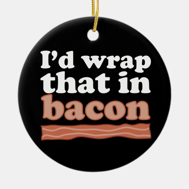 I’d Wrap That In Bacon Ornament (Front)