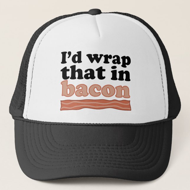 I’d Wrap That In Bacon Trucker Hat (Front)