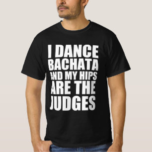 I dance bachata and my hips are the judges T-Shirt