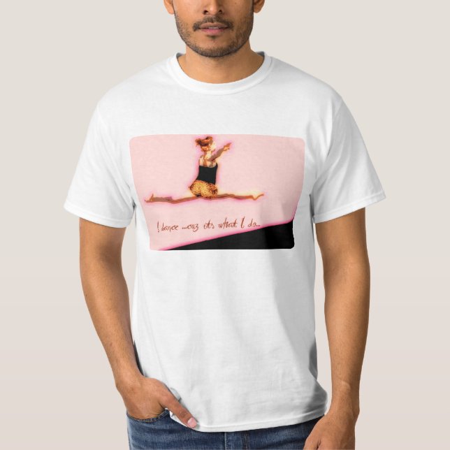 I dance cuz its what I do T-Shirt (Front)