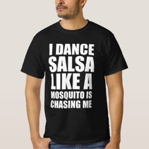 I dance salsa like a mosquito is chasing me T-Shirt