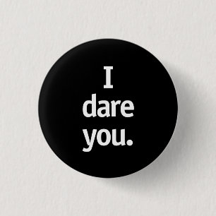 I dare you. 3 cm round badge