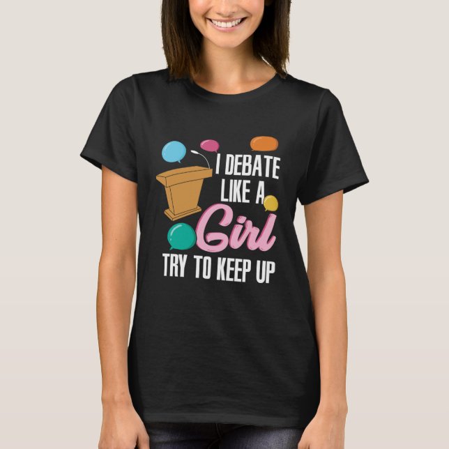 I Debate Like a Girl T-Shirt (Front)
