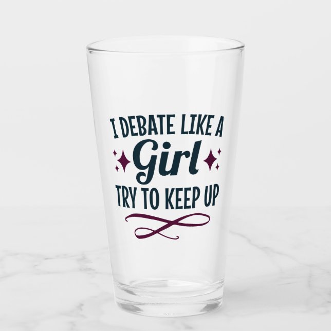 I Debate Like a Girl Try to Keep Up Debate Team Glass (Front)