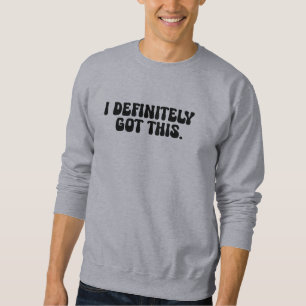I Definitely Got This Black Motivation Quote Sweatshirt
