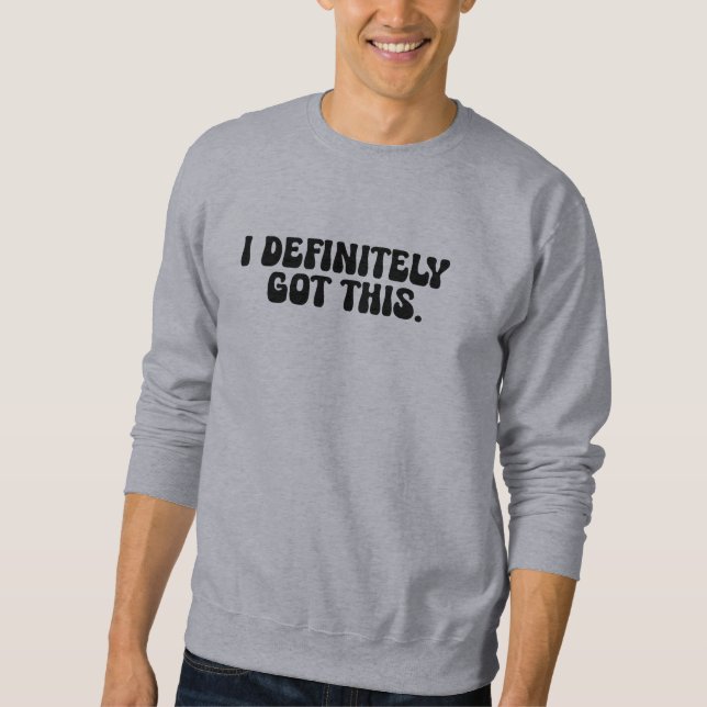 I Definitely Got This Black Motivation Quote  Sweatshirt (Front)