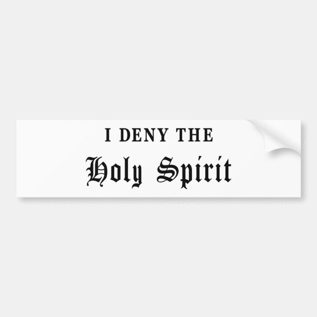 I Deny the Holy Spirit Bumper Sticker (Front)