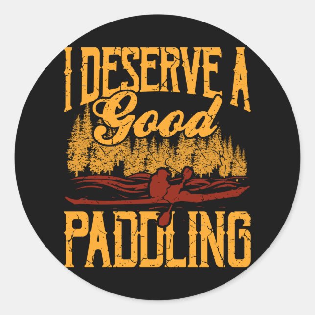 I Deserve A Good Paddling Funny Kayaking Kayak Classic Round Sticker (Front)