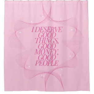 I deserve good things Quote Shower Curtain