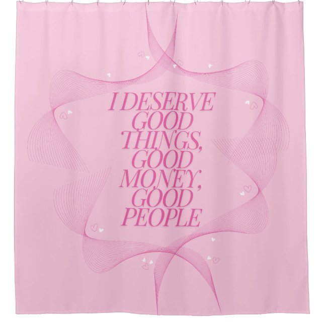 I deserve good things Quote Shower Curtain (Front)