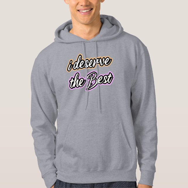 I Deserve the Best Hoodie (Front)