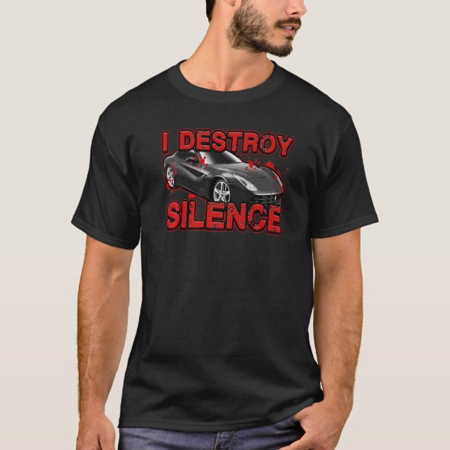 I Destroy Silence Auto Motor Vehicle Disturbance S T-Shirt (Front)