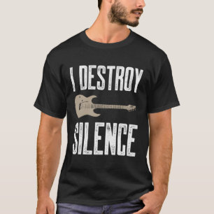 I Destroy Silence Electric Guitars Guitarist Guita T-Shirt