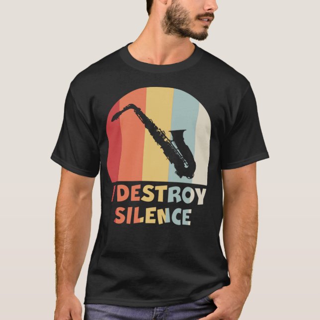 I DESTROY SILENCE Funny Saxophone Player Alto Sax  T-Shirt (Front)