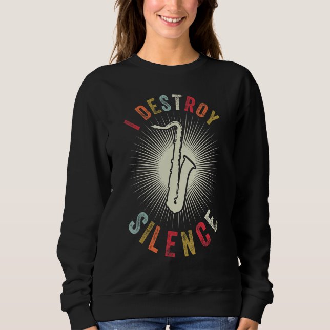 I Destroy Silence  Musician Instrument Vintage Sax Sweatshirt (Front)