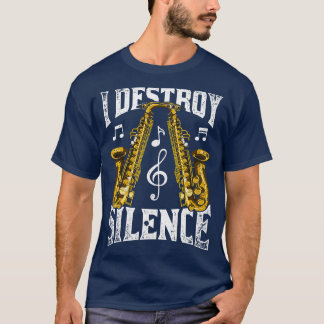 I Destroy Silence Saxophone Musician Saxophonist T-Shirt