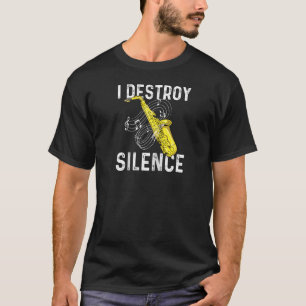 I Destroy Silence - Saxophone Player Saxophonist J T-Shirt