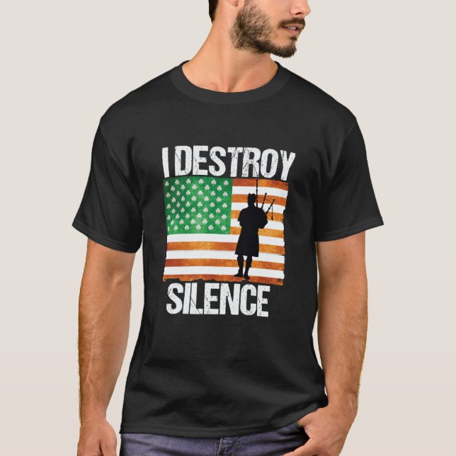 I Destroy Silence St Patricks Day Irish Bagpipe 20 T-Shirt (Front)