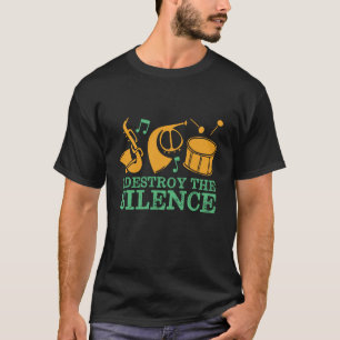 I Destroy The Silence Funny Marching Band T-Shirt