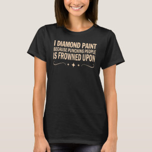 I Diamond Paint Because Punching People Is Frowned T-Shirt