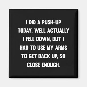 I did a push-up today. well actually I fell down.. Magnet