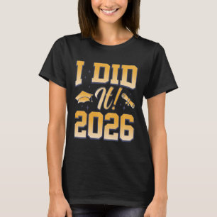 I Did It 2026 Graduate Cap Diploma Students Gradua T-Shirt