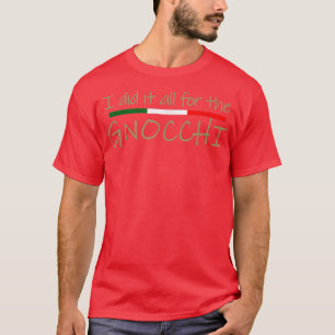 I Did it All for the Gnocchi Italian Foodie T-Shirt