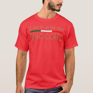 I Did it All for the Gnocchi Italian Foodie  T-Shirt