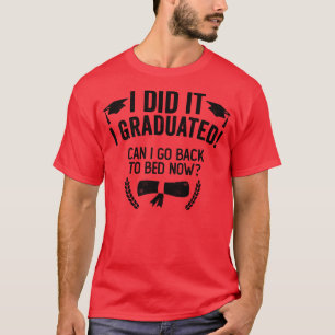 I Did It I Graduated Can I Go Back To Bed Now T-Shirt