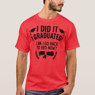 I Did It I Graduated Can I Go Back To Bed Now T-Shirt