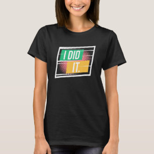 I Did It Inspirational Motivational Quotes Saying T-Shirt