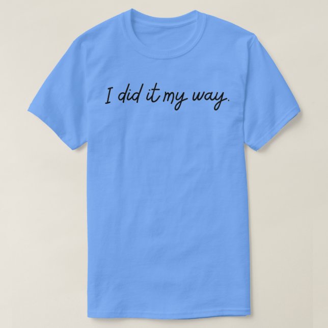 I DID IT MY WAY  T-Shirt (Design Front)