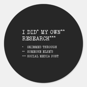 I Did My Own Research. Funny Sarcastic Meme Humor, Classic Round Sticker