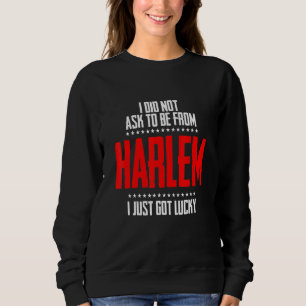 I Did Not Ask To From Harlem I Just Got Lucky Sweatshirt