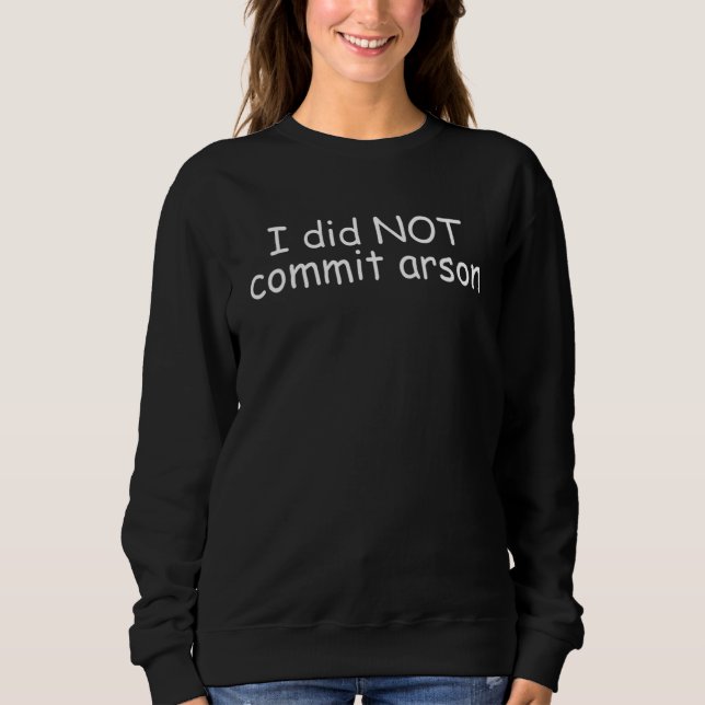 I Did Not Commit Arson 11 Sweatshirt (Front)
