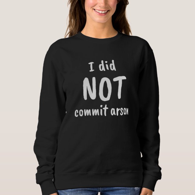 I Did Not Commit Arson 12 Sweatshirt (Front)