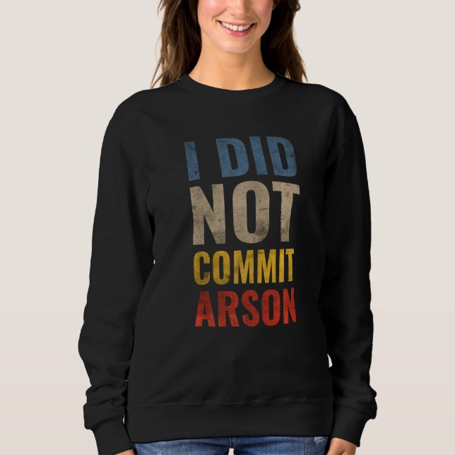 I Did Not Commit Arson  12 Sweatshirt (Front)