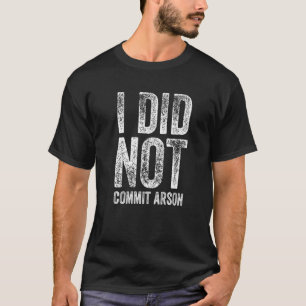 I Did Not Commit Arson  2 T-Shirt