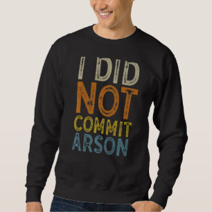 I Did Not Commit Arson 3 Sweatshirt