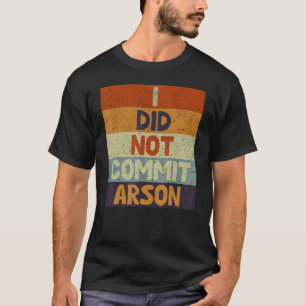 I Did Not Commit Arson 3 T-Shirt