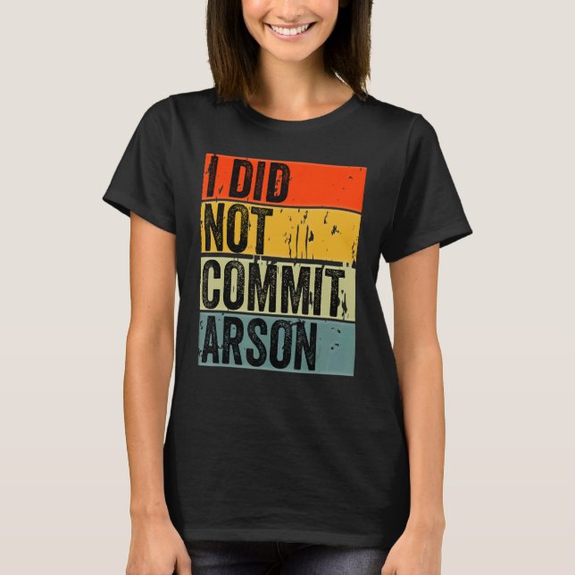 I Did Not Commit Arson 5 T-Shirt (Front)