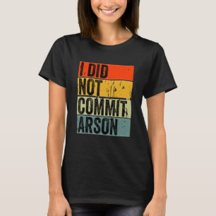 I Did Not Commit Arson 5 T-Shirt