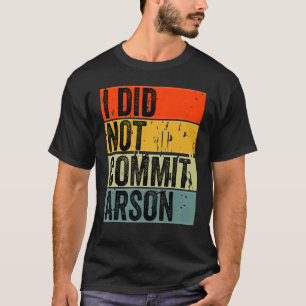 I Did Not Commit Arson 5 T-Shirt