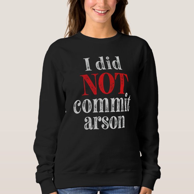 I Did Not Commit Arson  7 Sweatshirt (Front)
