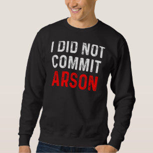 I Did Not Commit Arson 9 Sweatshirt