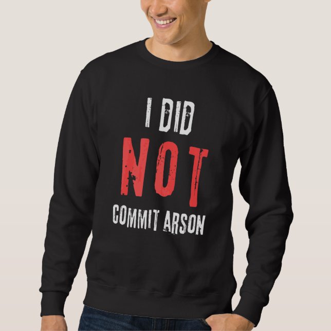 I Did Not Commit Arson Distressed Text Sweatshirt (Front)